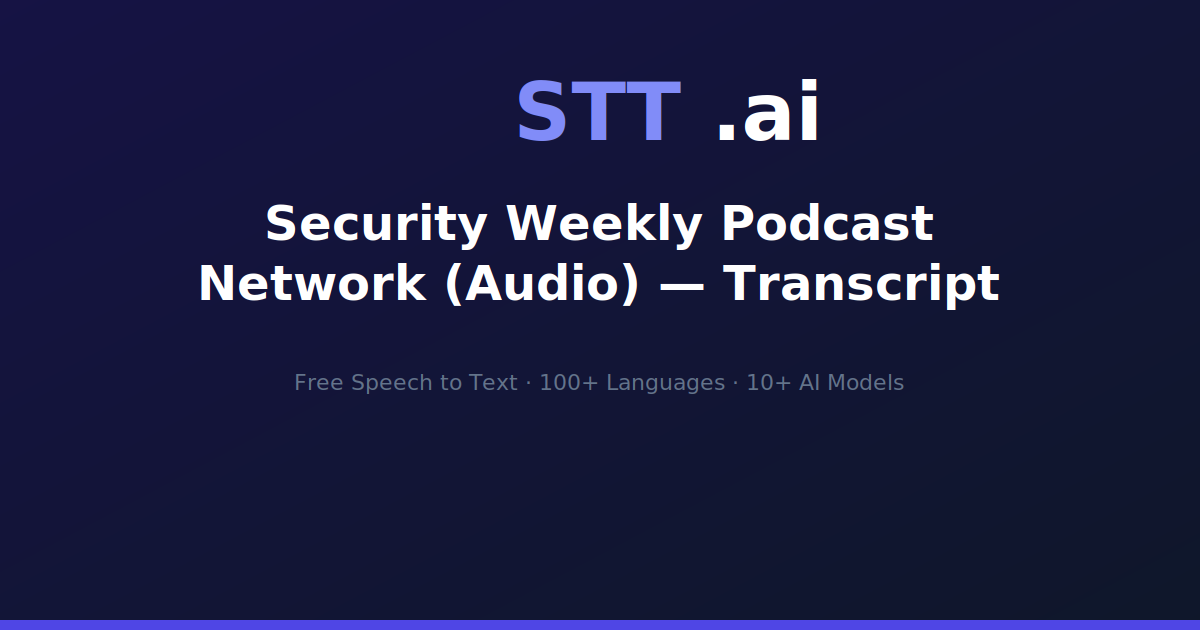 Security Weekly Podcast Network (Audio) — Transcript | STT.ai