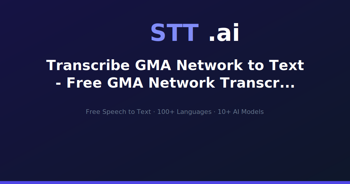 Transcribe GMA Network to Text - Free GMA Network Transcription | STT.ai