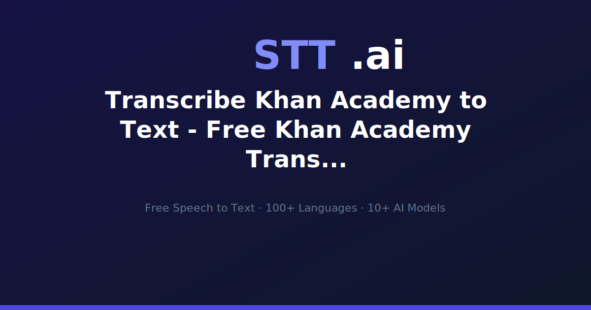 Transcribe Khan Academy to Text - Free Khan Academy Transcription | STT.ai