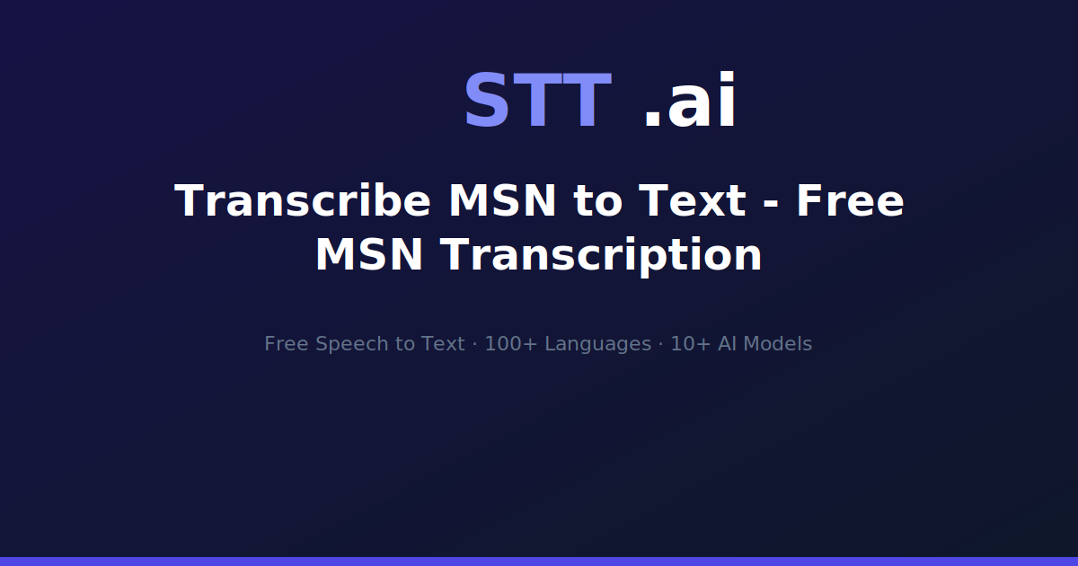Transcribe MSN to Text - Free MSN Transcription | STT.ai