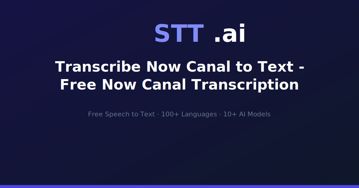 Transcribe Now Canal to Text - Free Now Canal Transcription | STT.ai
