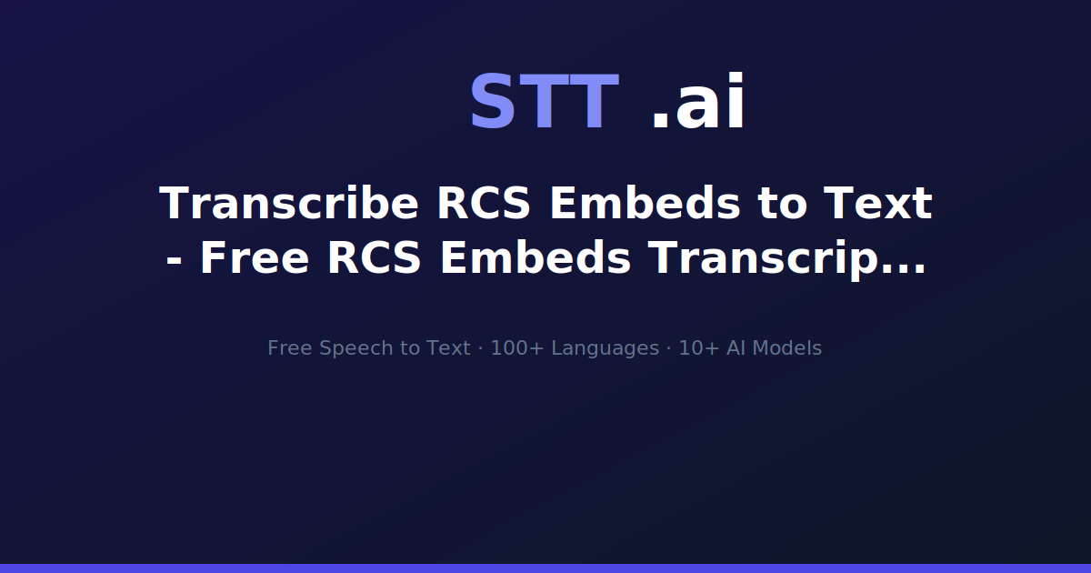 Transcribe RCS Embeds to Text - Free RCS Embeds Transcription | STT.ai