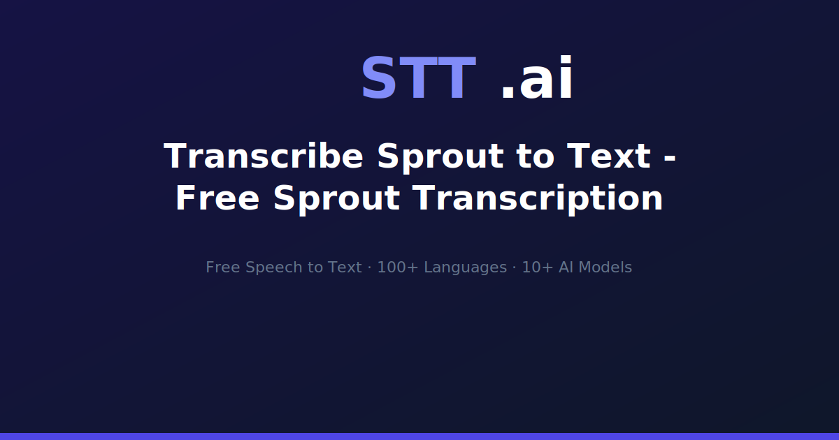 Transcribe Sprout to Text - Free Sprout Transcription | STT.ai