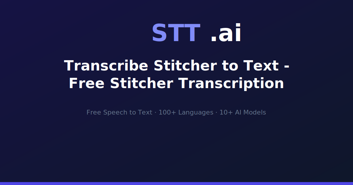 Transcribe Stitcher to Text - Free Stitcher Transcription | STT.ai