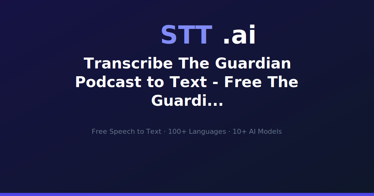 Transcribe The Guardian Podcast to Text - Free The Guardian Podcast ...