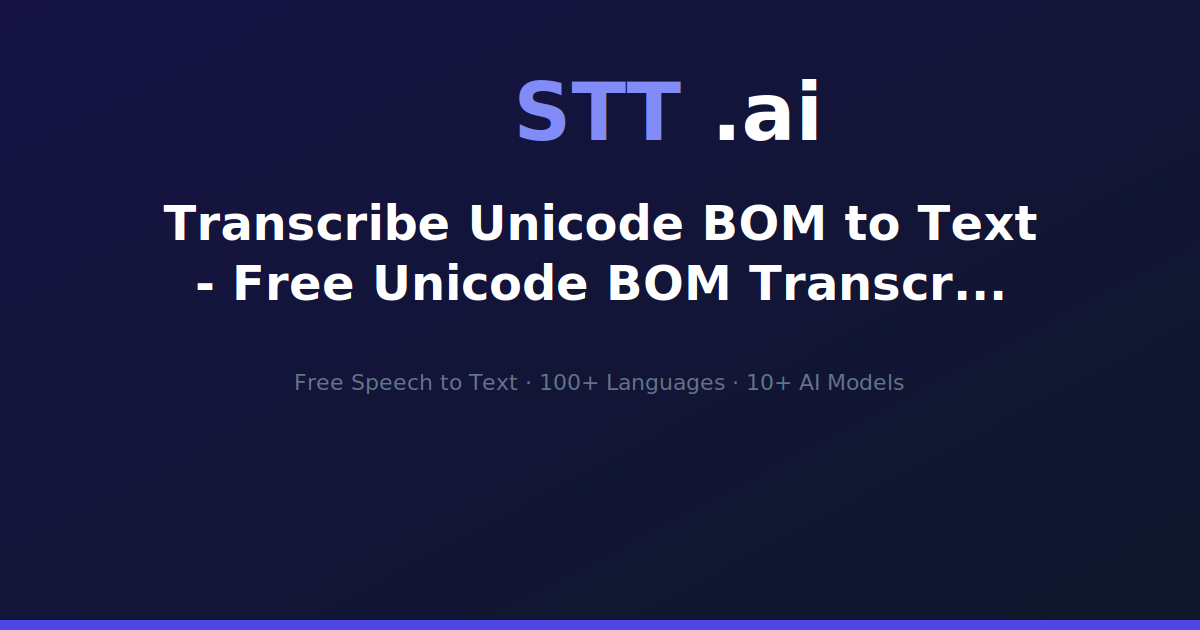 Transcribe Unicode BOM to Text - Free Unicode BOM Transcription | STT.ai