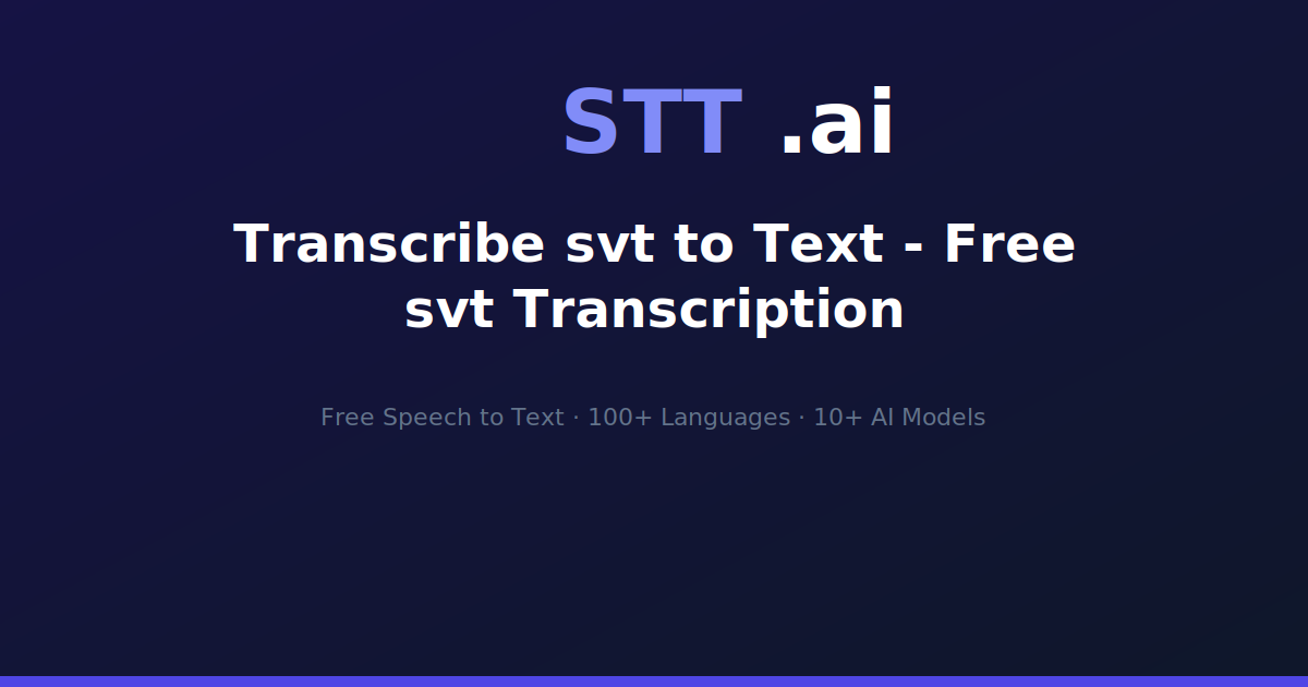Transcribe svt to Text - Free svt Transcription | STT.ai